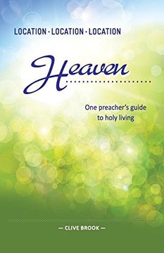 portada Location, Location, Location: Heaven: One Preacher's Guide to Holy Living (en Inglés)