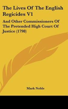 portada the lives of the english regicides v1: and other commissioners of the pretended high court of justice (1798) (in English)