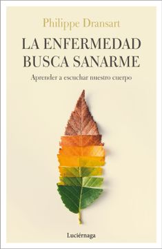 portada La Enfermedad Busca Sanarme: Aprender a Escuchar Nuestro Cuerpo (Prevenir y Sanar) (in Spanish)