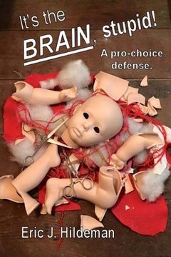 portada It's The Brain, Stupid!: A pro-choice defense. (en Inglés)