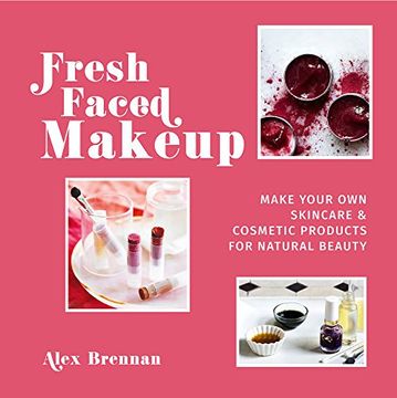 portada Fresh Faced Makeup: Make Your Own Skincare & Cosmetic Products for Natural Beauty
