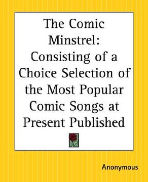 portada the comic minstrel: consisting of a choice selection of the most popular comic songs at present published (in English)