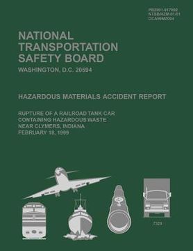 portada Hazardous Materials Accident Report: Rupture of a Railroad Tank Car Containing Hazardous Waste Near Clymers, Indiana February 18, 1999 (en Inglés)