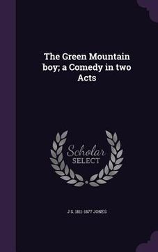 portada The Green Mountain boy; a Comedy in two Acts (in English)