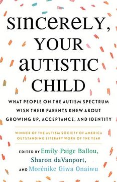 portada Sincerely, Your Autistic Child: What People on the Autism Spectrum Wish Their Parents Knew About Growing up, Acceptance, and Identity (in English)