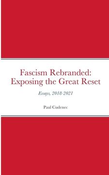 portada Fascism Rebranded: exposing the Great Reset: Essays, 2018-2021 (en Inglés)