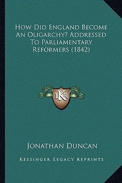 portada how did england become an oligarchy? addressed to parliamentary reformers (1842) (en Inglés)
