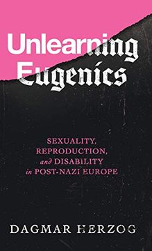 portada Unlearning Eugenics: Sexuality, Reproduction, and Disability in Post-Nazi Europe (George l. Mosse Series in Modern European Cultural and Intellectual History) (en Inglés)