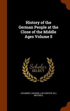 portada History of the German People at the Close of the Middle Ages Volume 5 (en Inglés)