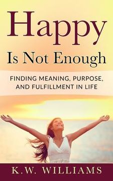 portada Happy Is Not Enough: Finding Meaning, Purpose, And Fulfillment In Life (en Inglés)