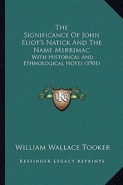 portada the significance of john eliot's natick and the name merrimac: with historical and ethnological notes (1901) (en Inglés)
