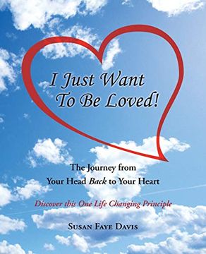 portada I Just Want to be Loved! The Journey From Your Head Back to Your Heart (in English)