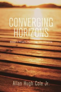 portada Converging Horizons: Essays in Religion, Psychology, and Caregiving (en Inglés)