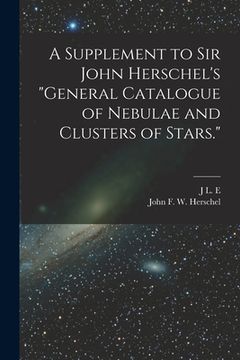 portada A Supplement to Sir John Herschel's "General Catalogue of Nebulae and Clusters of Stars." (en Inglés)
