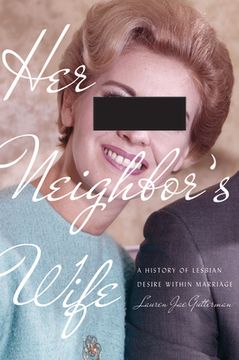 portada Her Neighbor'S Wife: A History of Lesbian Desire Within Marriage (Politics and Culture in Modern America) 