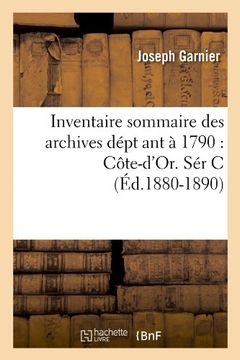 portada Inventaire Sommaire Des Archives Dept Ant a 1790: Cote-D'Or. Ser C (Ed.1880-1890) (Histoire) (French Edition)