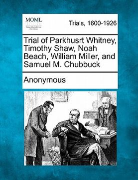 portada trial of parkhusrt whitney, timothy shaw, noah beach, william miller, and samuel m. chubbuck (en Inglés)