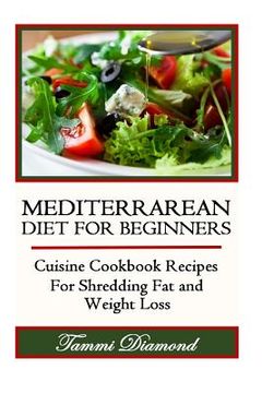 portada Mediterranean Diet for Beginners: Cuisine Cookbook Recipes for Shredding Fat and Weight Loss (en Inglés)