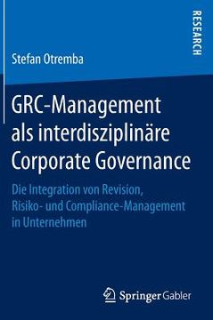 portada Grc-Management ALS Interdisziplinäre Corporate Governance: Die Integration Von Revision, Risiko- Und Compliance-Management in Unternehmen (in German)