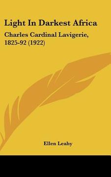 portada light in darkest africa: charles cardinal lavigerie, 1825-92 (1922) (en Inglés)