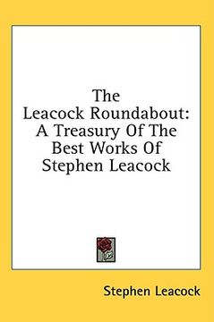portada the leacock roundabout: a treasury of the best works of stephen leacock (en Inglés)
