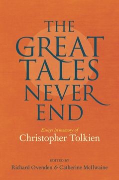 portada The Great Tales Never End: Essays in Memory of Christopher Tolkien (en Inglés)