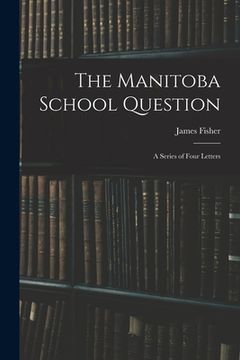 portada The Manitoba School Question [microform]: a Series of Four Letters (en Inglés)