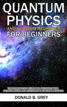 portada Quantum Physics And Quantum Mechanics For Beginners: The Introduction Guide For Beginners Who Flunked Maths And Science In Plain Simple English (en Inglés)
