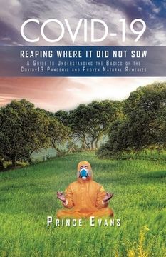 portada Covid-19 Reaping Where It Did Not Sow: A Guide to Understanding the Basics of the Covid-19 Pandemic and Proven Natural Remedies (in English)