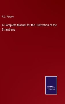 portada A Complete Manual for the Cultivation of the Strawberry (en Inglés)