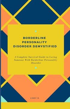 portada Borderline Personality Disorder Demystified: A Complete Survival Guide To Loving Someone With Borderline Personality Disorder, Understanding Borderlin (en Inglés)