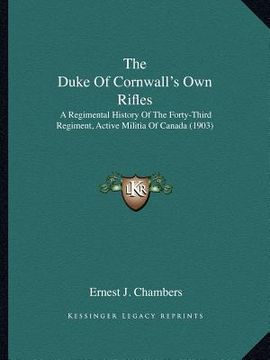 portada the duke of cornwall's own rifles: a regimental history of the forty-third regiment, active militia of canada (1903)