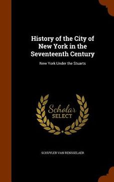 portada History of the City of New York in the Seventeenth Century: New York Under the Stuarts (en Inglés)