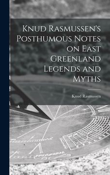 portada Knud Rasmussen's Posthumous Notes on East Greenland Legends and Myths (en Inglés)