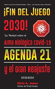 portada Fin del Juego 2030!  La Verdad Sobre el Arma Biológica Covid-19, la Agenda21 y el Gran Reajuste - 2022-2050 - Guerra Civil de los Estados Unidos - China -¿ La Próxima Guerra Mundial?