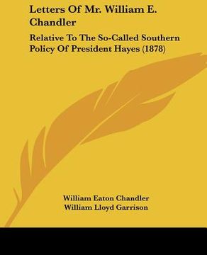 portada letters of mr. william e. chandler: relative to the so-called southern policy of president hayes (1878) (en Inglés)