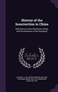 portada History of the Insurrection in China: With Notices of the Christianity, Creed, and Proclamations of the Insurgents (en Inglés)