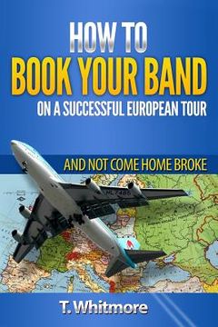 portada How To Book Your Band On A Successful European Tour: And Not Come Home Broke
