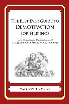 portada The Best Ever Guide to Demotivation for Filipinos: How To Dismay, Dishearten and Disappoint Your Friends, Family and Staff (en Inglés)