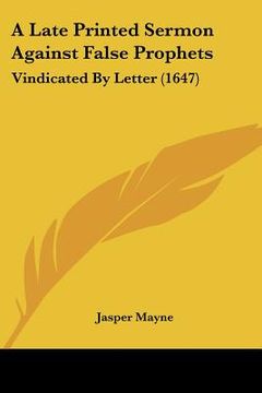 portada a late printed sermon against false prophets: vindicated by letter (1647) (en Inglés)