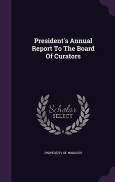 portada President's Annual Report To The Board Of Curators (en Inglés)