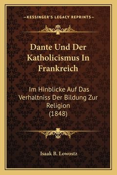portada Dante Und Der Katholicismus In Frankreich: Im Hinblicke Auf Das Verhaltniss Der Bildung Zur Religion (1848) (en Alemán)