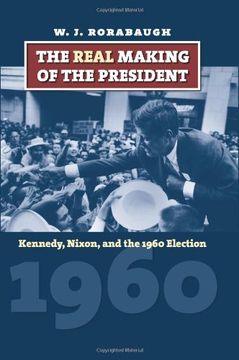 portada The Real Making of the President: Kennedy, Nixon, and the 1960 Election (American Presidential Elections) (en Inglés)