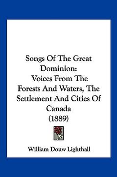 portada songs of the great dominion: voices from the forests and waters, the settlement and cities of canada (1889) (in English)