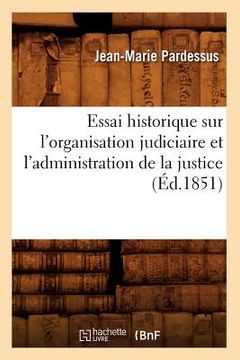 portada Essai Historique Sur l'Organisation Judiciaire Et l'Administration de la Justice (Éd.1851) (en Francés)