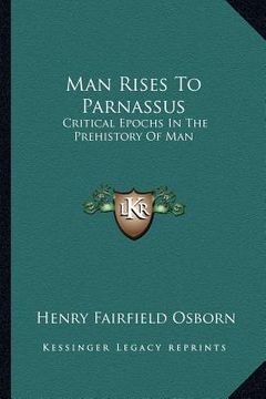 portada man rises to parnassus: critical epochs in the prehistory of man (en Inglés)