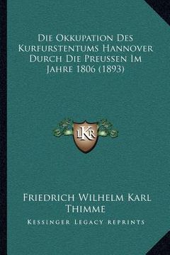 portada Die Okkupation Des Kurfurstentums Hannover Durch Die Preussen Im Jahre 1806 (1893) (en Alemán)