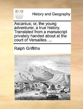 portada ascanius; or, the young adventurer, a true history. translated from a manuscript privately handed about at the court of versailles. ... (in English)
