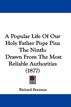 portada a popular life of our holy father pope pius the ninth: drawn from the most reliable authorities (1877) (en Inglés)