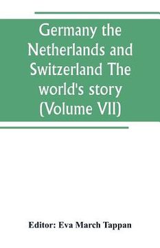 portada Germany the Netherlands and Switzerland The world's story; a history of the world in story, song and art (Volume VII)